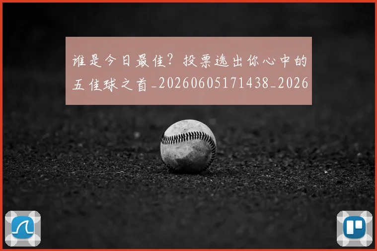 谁是今日最佳?投票选出你心中的五佳球之首_20260605171438_20260703181948